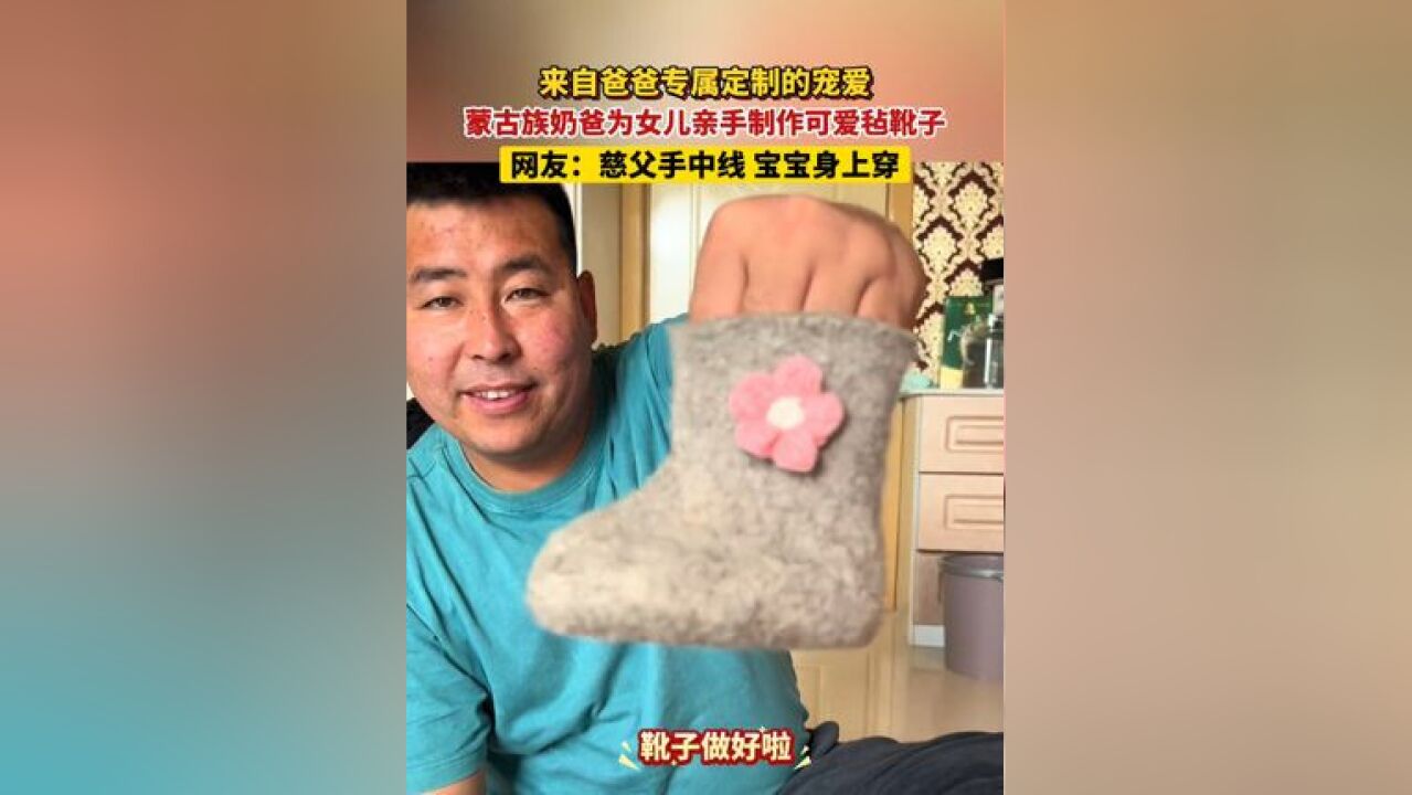 来自爸爸专属定制的宠爱!蒙古族奶爸为女儿亲手制作可爱毡靴子,网友:慈父手中线,宝宝身上穿