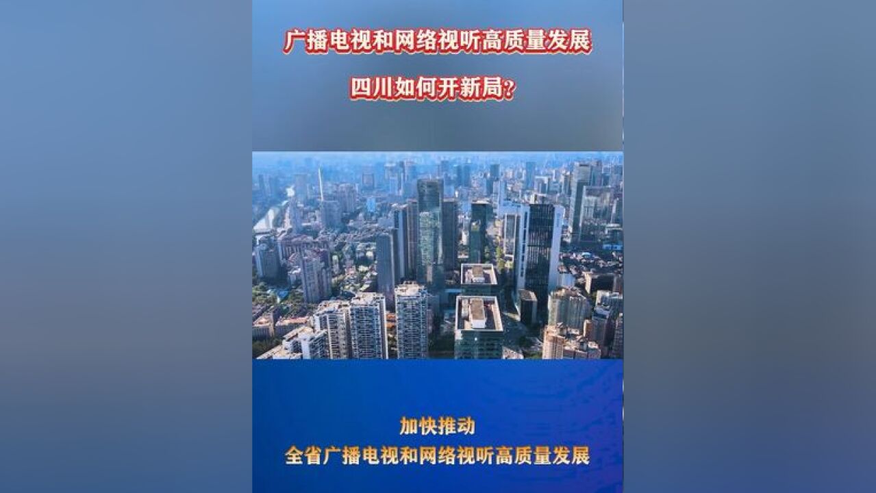 2025年四川广播电视工作会议在成都召开,加快推动全川广播电视和网络视听高质量发展