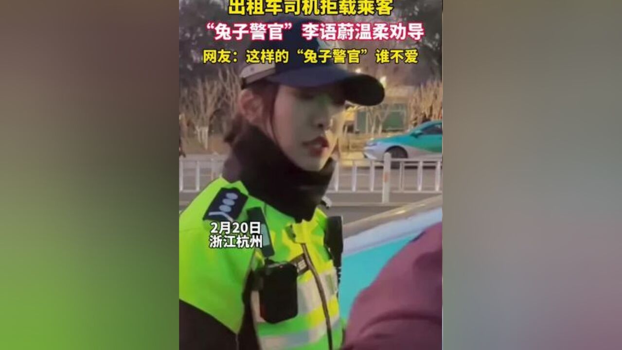 出租车司机拒载乘客,“兔子警官”李语蔚温柔劝导,网友:这样的“兔子警官”谁不爱!