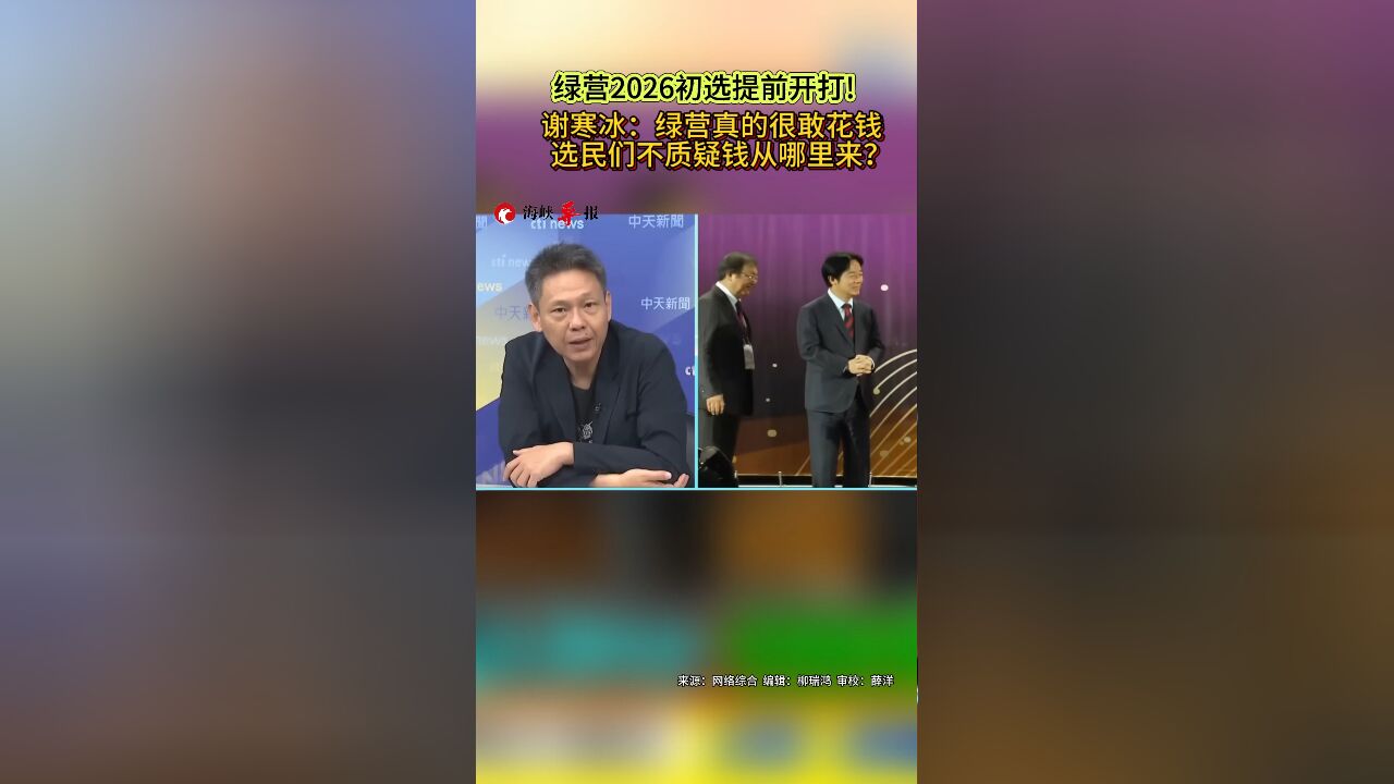 绿营2026初选提前开打!谢寒冰:绿营真的很敢花钱,选民们不质疑钱从哪来?