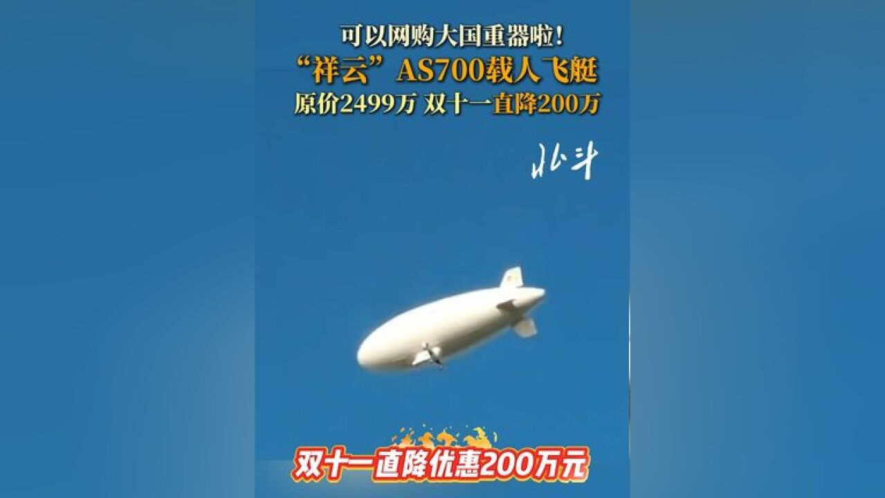 可以网购的大国重器!“祥云”AS700载人飞艇原价2400万,双十一直降200万!