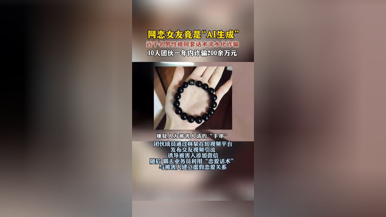 网恋女友竟是“AI生成”,近千名男性被同套话术流水化诈骗,10人团伙一年内诈骗200余万元