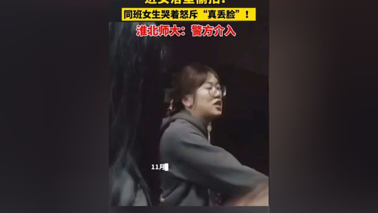 安徽一高校男生扮女装进女浴室偷拍?同班女生哭着怒斥“真丢脸”!淮北师大:警方介入