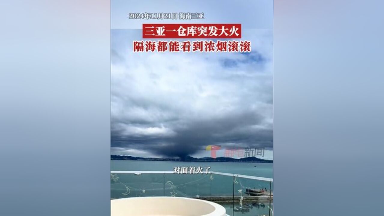 11月21日,海南三亚疑似一仓库突发大火,隔海都能看到浓烟滚滚,有目击者表示:烧到天都黑了,具体情况有待进一步通报