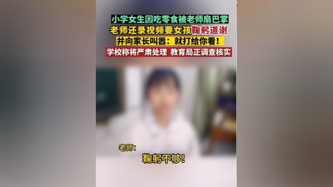 小学女生因吃零食被老师扇巴掌,老师还录视频要女孩鞠躬道谢