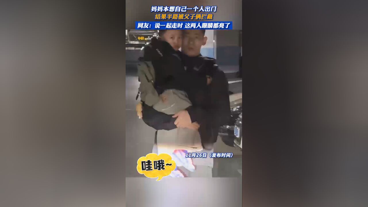 妈妈本想自己一个人出门 结果半路被父子俩拦截 网友:说一起走时这两人眼睛都亮了