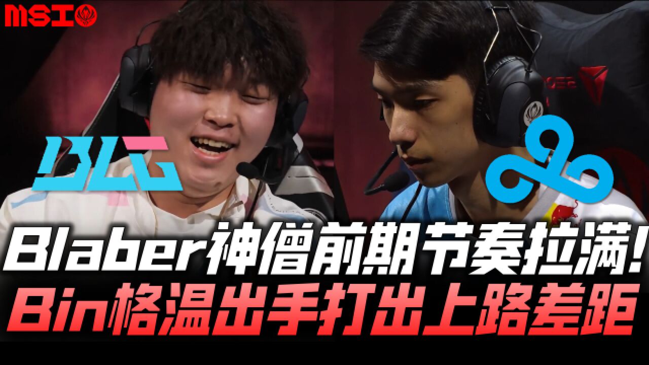 BLGvsC9速看G3:Blaber神僧前期节奏拉满!Bin格温出手对位打爆!MSI