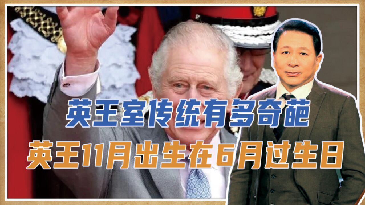 英王室传统有多奇葩,英王11月出生在6月过生日,还要办阅兵庆祝