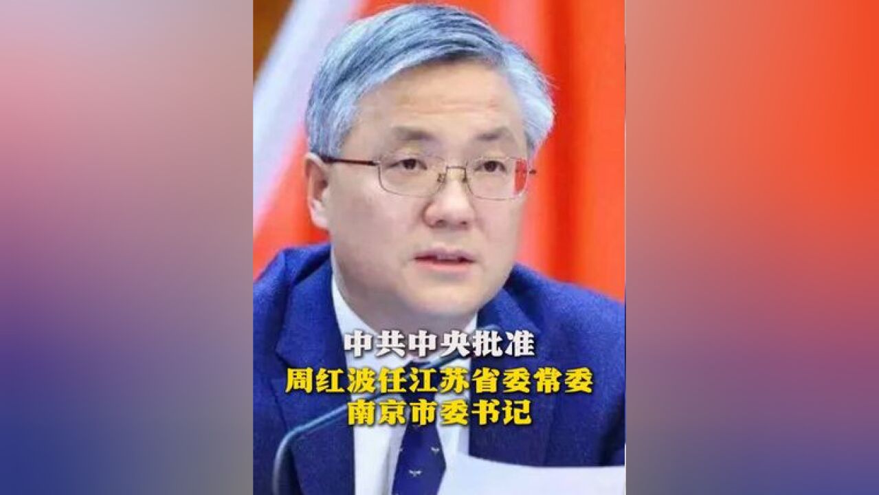 中共中央批准,周红波任江苏省委常委、南京市委书记