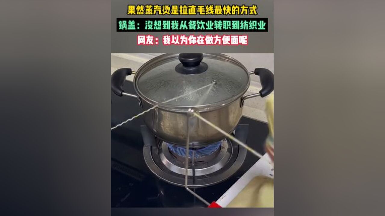 果然蒸汽烫是拉直毛线最快的方式,锅盖:没想到我从餐饮业转职到纺织业,网友:我以为你在做方便面呢