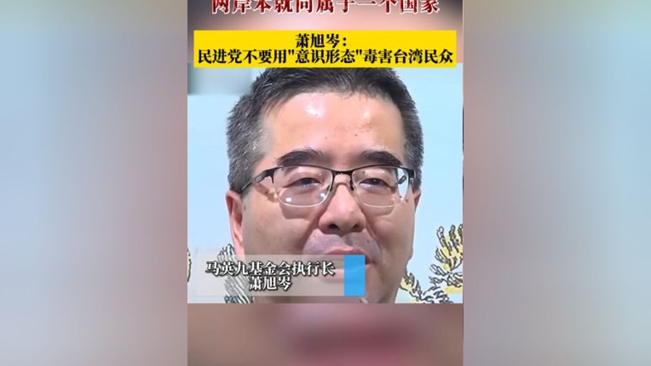 两岸本就同属于一个国家 萧旭岑:民进党不要用“意识形态”毒害台湾民众