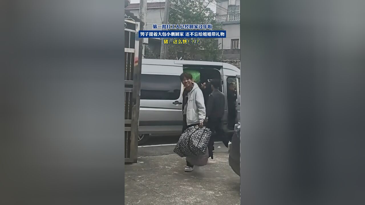 第一批打工人已经回家过年啦,男子提着大包小裹回家 还不忘给姐姐带礼物,猪:这么快?