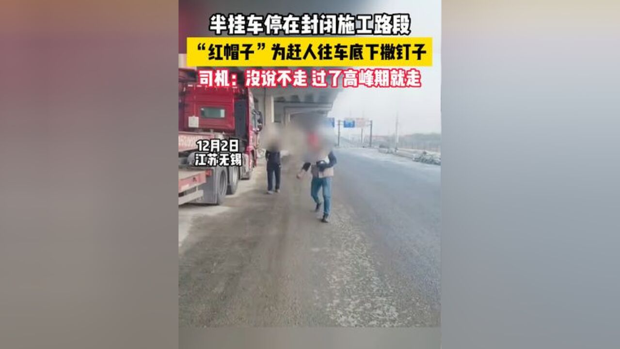 半挂车停在封闭施工路段,“红帽子”为赶人往车底下撒钉子