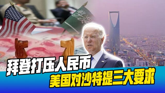 美国针对中国提出3大要求,拜登打压华为、人民币,沙特陷入两难