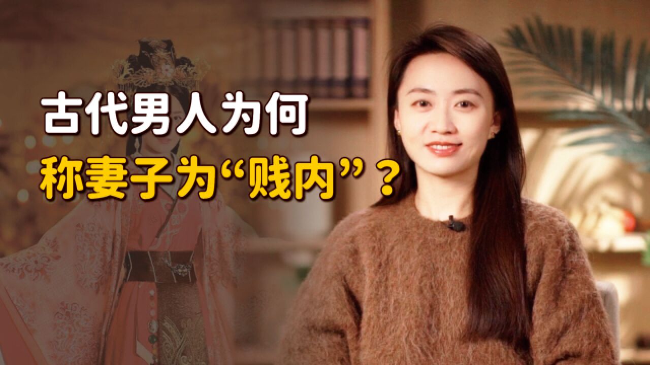 古人称妻子为“贱内”,是不尊重女性吗?到底是谁“贱”?