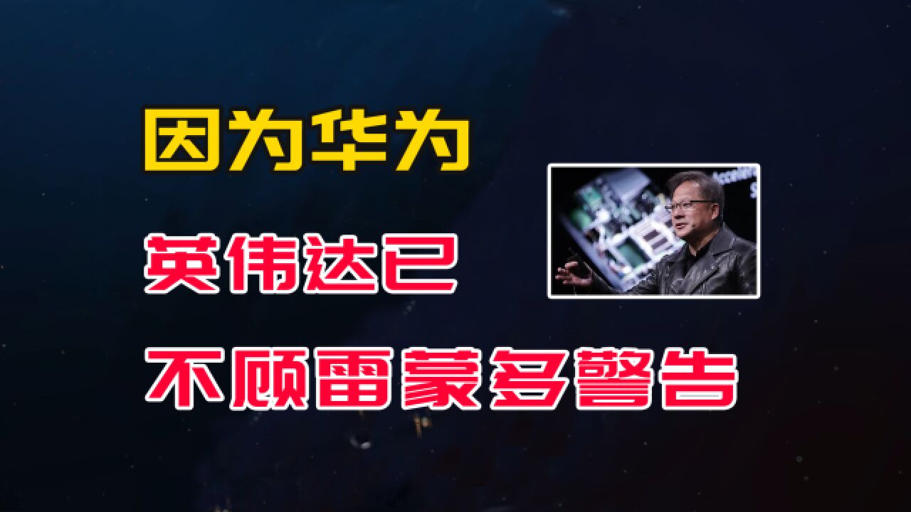 因为华为的存在,英伟达已不顾雷蒙多警告,坚持重返中国市场