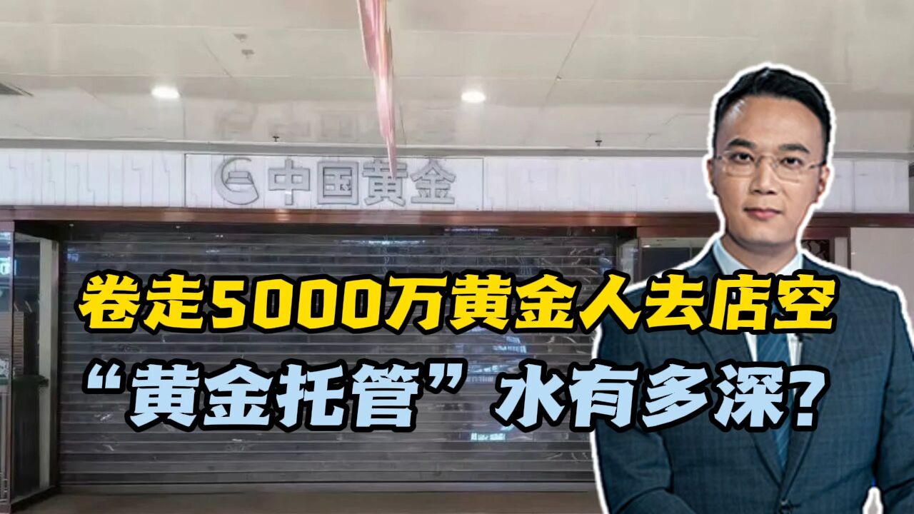 卷走5000万黄金人去店空,“黄金托管”水有多深?