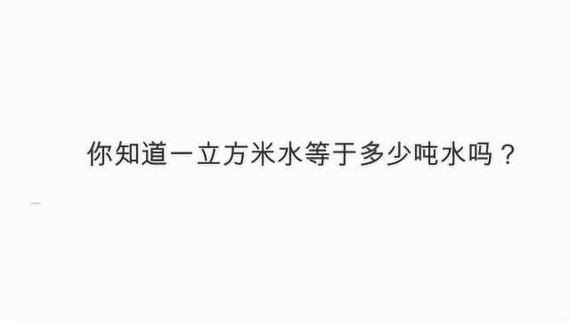 你知道一立方米水等于多少吨水吗?