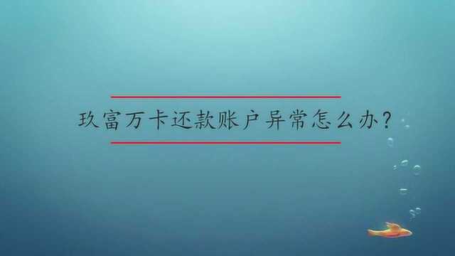 玖富万卡还款账户异常怎么办?