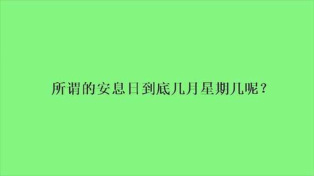 所谓的安息日到底几月星期几呢?