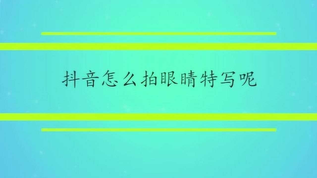 抖音怎么拍眼睛特写呢