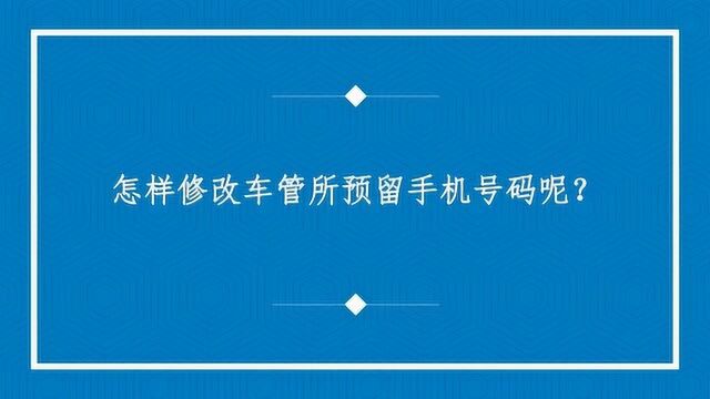 怎样修改车管所预留手机号码呢?