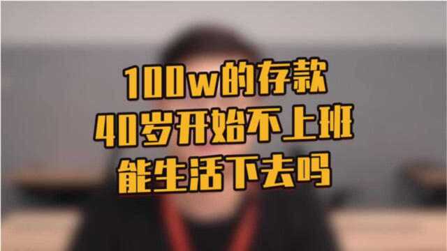 100w的存款,40岁开始不上班,能生活下去吗?