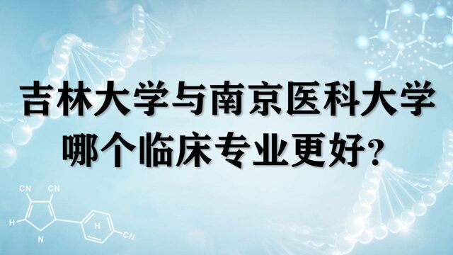 吉林大学与南京医科大学,哪个临床专业更好?可以从几个方面考虑