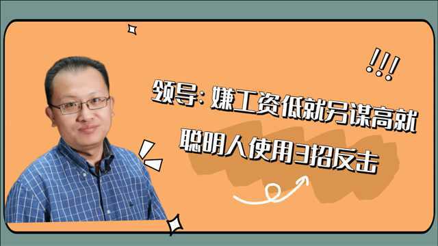 领导说:“嫌工资低就另谋高就”,聪明人使用3招反击