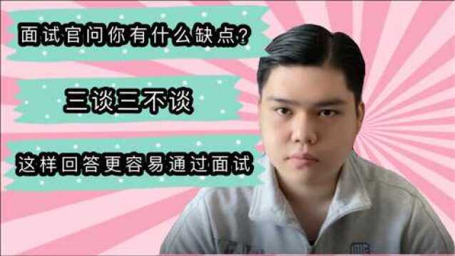 面试官问你有什么缺点?学会“三谈与三不谈”,更容易通过面试