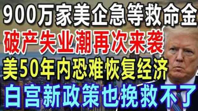 900万家美企急等救命金,破产失业潮再次来袭,美50年内恐难恢复经济