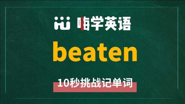 英语单词 beaten 是什么意思,同根词是什么,同近义词是什么,怎么使用呢,你可知道