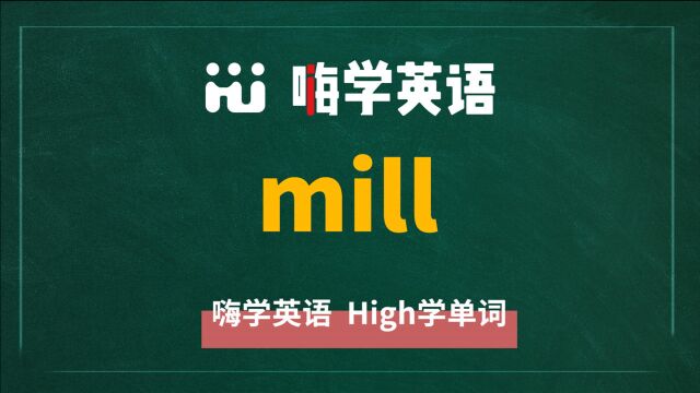 英语单词mill是什么意思,同根词有吗,同近义词有哪些,相关短语呢,可以怎么使用,你知道吗