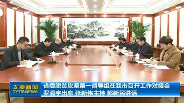 山西省委脱贫攻坚第一督导组在太原市召开工作对接会