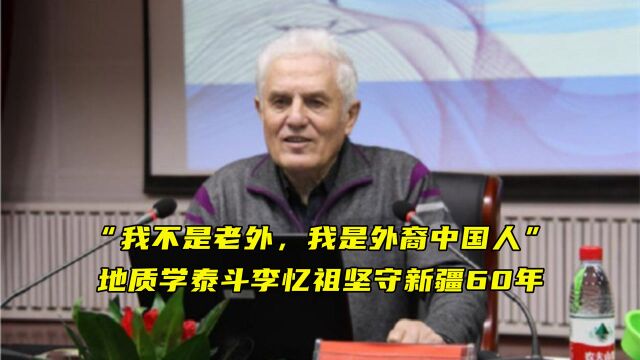 “我不是老外,我是外裔中国人”,地质学泰斗李忆祖 坚守新疆60年