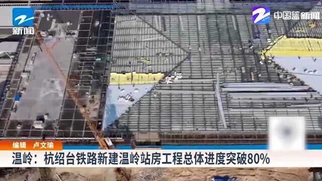 温岭:杭绍台铁路新建温岭站房工程总体进度突破80%