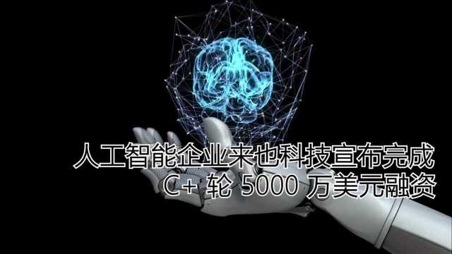 人工智能企业来也科技宣布完成 C轮 5000 万美元融资.