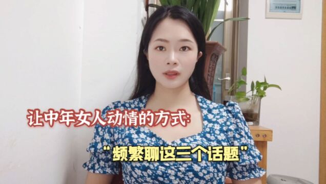 让中年女人动情的方式:“频繁聊这三个话题”