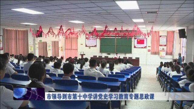 市领导到市第十中学讲党史学习教育专题思政课