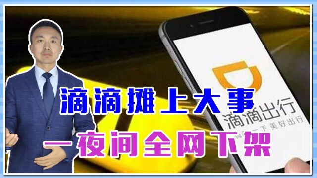 发生了什么?滴滴摊上大事,一夜间全网下架,用户数据给了美国?