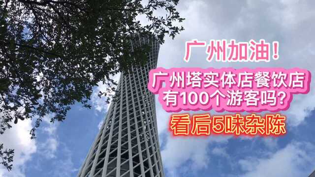 广州加油!实拍广州塔1楼实体餐饮店有100个游客吗?看了5味杂陈