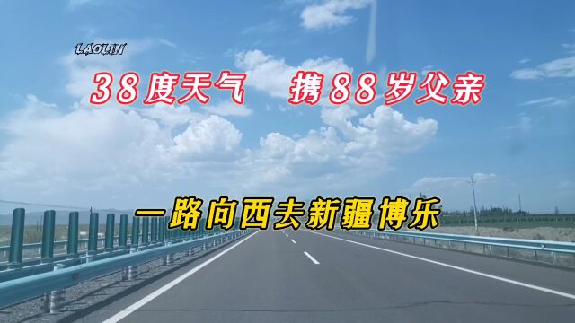 38度天气,携88岁老父亲,一路向西去新疆博乐