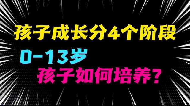 孩子成长分为4个阶段,013岁孩子如何培养?父母看完就明白了!