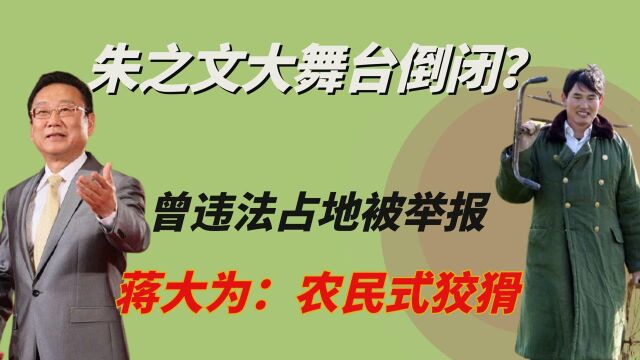 朱之文大舞台倒闭?曾违法占地被举报,蒋大为:农民式狡猾(1)