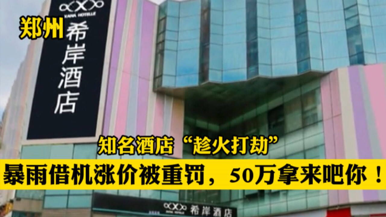 郑州,知名酒店“趁火打劫”,暴雨借机涨价被重罚,50万拿来吧你!