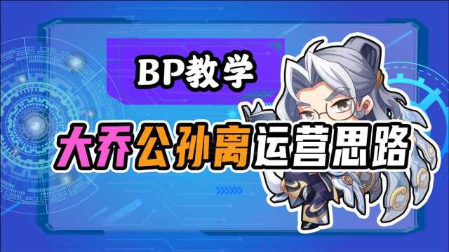 【BP教学55】大乔公孙离运营思路,学会云线,节奏永远在手中