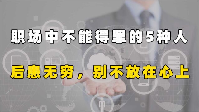 职场中不能得罪的5种人,如果你得罪了,后患无穷,别不放在心上