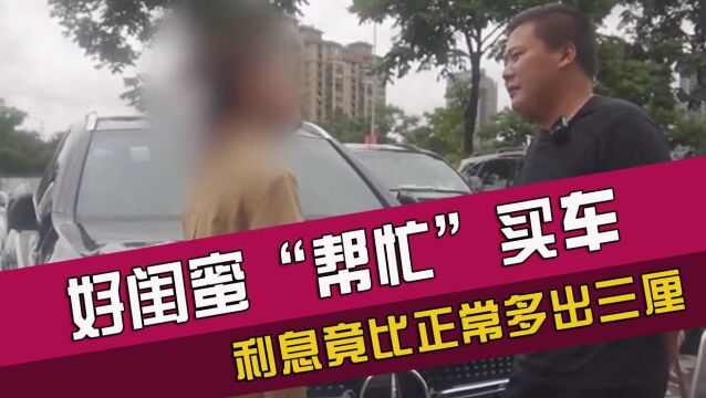 好闺蜜“帮忙”买车,利息竟比外面多出三厘?