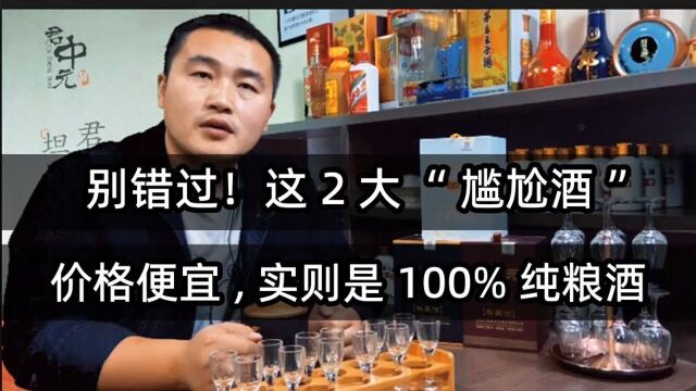 别错过!这2大“尴尬酒”价格便宜,实则是100%纯粮酒