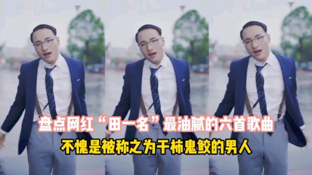 盘点网红田一名最油腻的六首歌曲,不看浑身不舒服,看了浑身不舒服